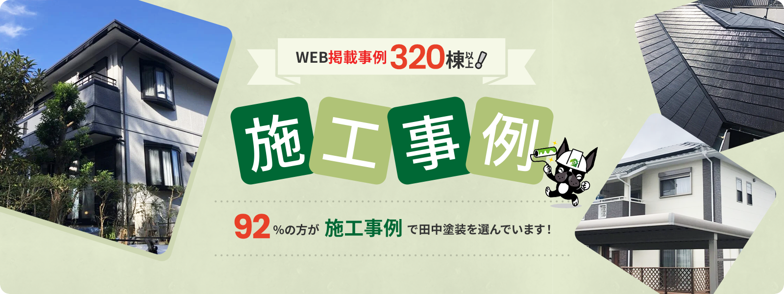 WEB掲載事例320棟以上！ 施工事例 92%の方が施工事例で田中塗装を選んでいます！